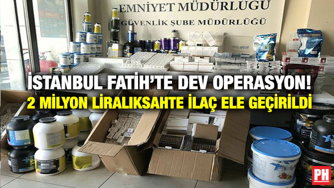 İstanbul Fatih’te Dev Operasyon! 2 Milyon Liralık Sahte ilaç Ele Geçirildi