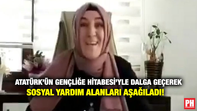 Atatürk’ün Gençliğe Hitabesi’yle Dalga Geçerek Sosyal Yardım Alanları Aşağıladı!
