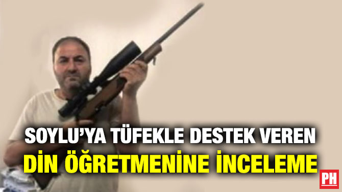 Soylu’ya Tüfekle Destek Veren Din Öğretmenine İnceleme