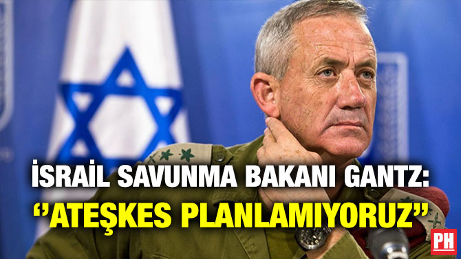 İsrail Savunma Bakanı Gantz: ”Ateşkes Planlamıyoruz”