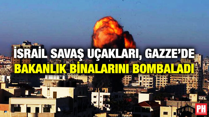 İsrail Savaş Uçakları, Gazze’de Bakanlık Binalarını Bombaladı