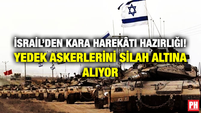 İsrail’den Kara Harekâtı Hazırlığı! Yedek Askerlerini Silah Altına Alıyor