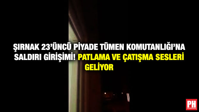 Şırnak 23’üncü Piyade Tümen Komutanlığı’na Saldırı Girişimi! Patlama ve Çatışma Sesleri Geliyor