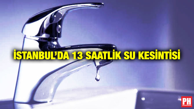 İstanbul’da 13 Saatlik Su Kesintisi