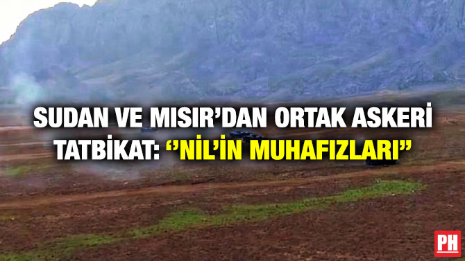 Sudan ve Mısır’dan Ortak Askeri Tatbikat: “Nil’in Muhafızları”