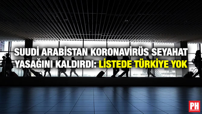 Suudi Arabistan Koronavirüs Seyahat Yasağını Kaldırdı: Listede Türkiye Yok