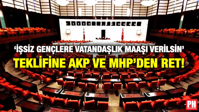 ‘İşsiz Gençlere Vatandaşlık Maaşı Verilsin’ Teklifine AKP ve MHP’den Ret!