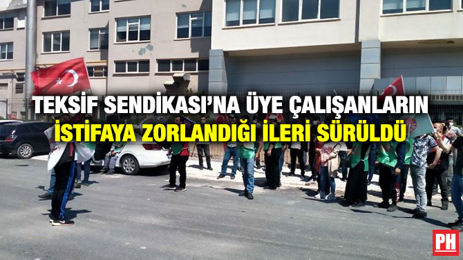 TEKSİF Sendikası’na Üye Çalışanların İstifaya Zorlandığı İleri Sürüldü