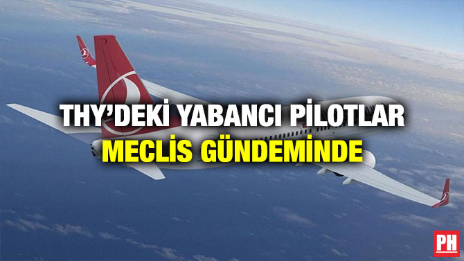 THY’deki Yabancı Pilotlar Meclis Gündeminde