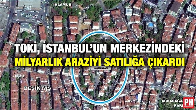 TOKİ, İstanbul’un Merkezindeki Milyarlık Araziyi Satılığa Çıkardı