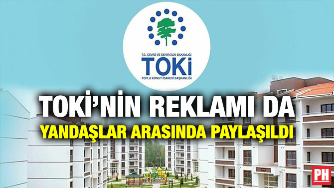 TOKİ’nin Reklamı da Yandaşlar Arasında Paylaşıldı