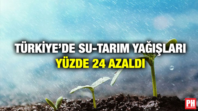 Türkiye’de Su-Tarım Yağışları Yüzde 24 Azaldı