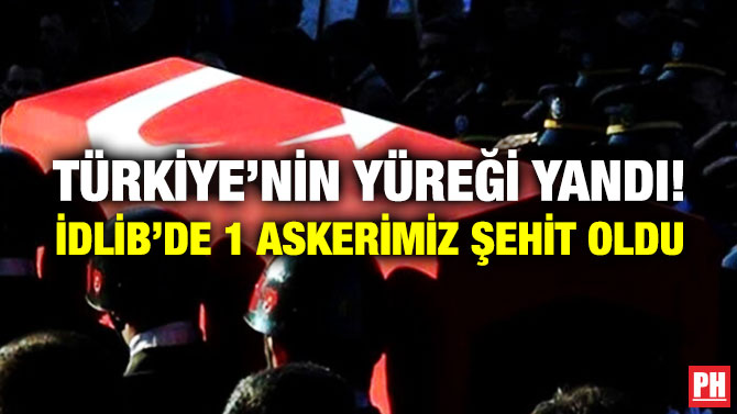 Türkiye’nin Yüreği Yandı! İdlib’de 1 Askerimiz Şehit Oldu
