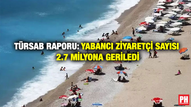 TÜRSAB Raporu: Yabancı Ziyaretçi Sayısı 2.7 Milyona Geriledi