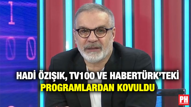 Hadi Özışık, Tv100 ve HaberTürk’teki Programlardan Kovuldu