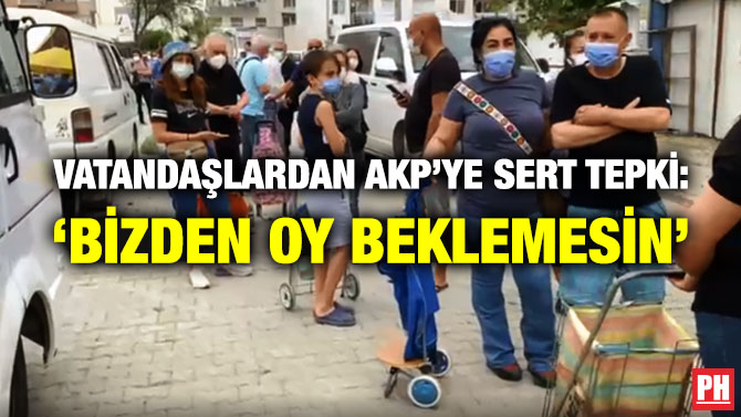 Vatandaşlardan AKP’ye Sert Tepki: ‘Bizden Oy Beklemesin’