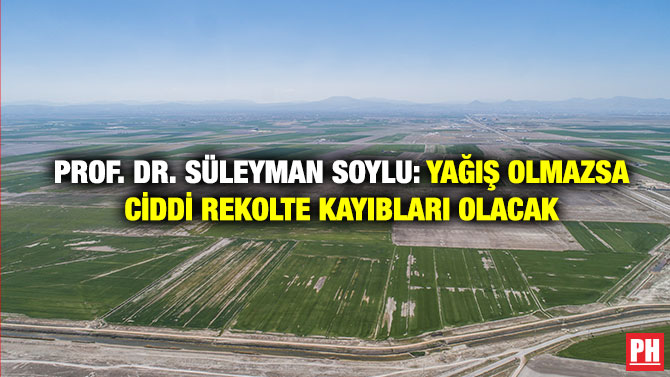 Prof. Dr. Süleyman Soylu: Yağış Olmazsa Ciddi Rekolte Kayıbları Olacak