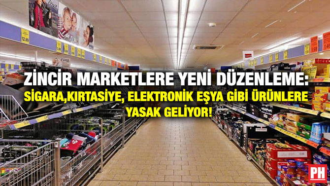 Zincir Marketlere Yeni Düzenleme: Sigara, Kırtasiye, Elektronik Eşya Gibi Ürünlere Yasak Geliyor!