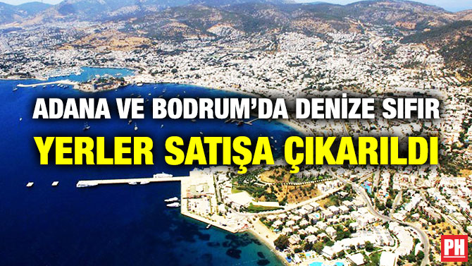 Adana ve Bodrum’da Denize Sıfır Yerler Satışa Çıkarıldı