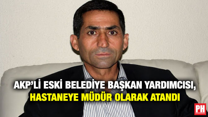 AKP’li Eski Belediye Başkan Yardımcısı, Hastaneye Müdür Olarak Atandı
