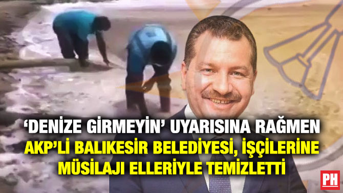 ‘Denize Girmeyin’ Uyarısına Rağmen AKP’li Balıkesir Belediyesi, İşçilerine Müsilajı Elleriyle Temizletti