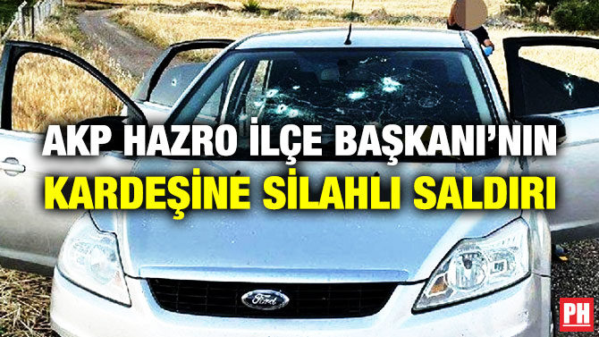 AKP Hazro İlçe Başkanı’nın Kardeşine Silahlı Saldırı