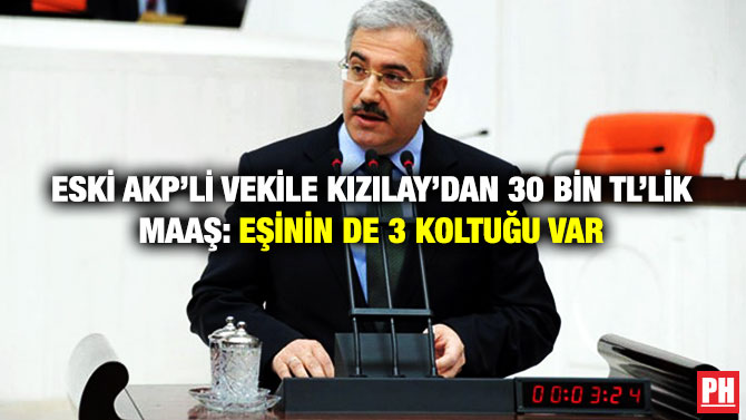 Eski AKP’li Vekile Kızılay’dan 30 Bin TL’lik Maaş: Eşinin de 3 Koltuğu Var