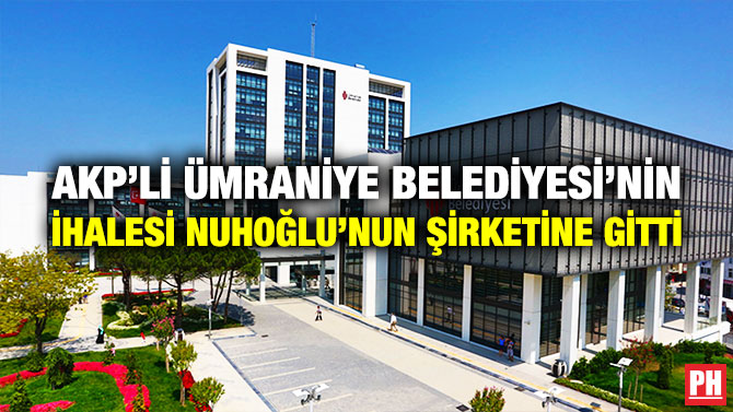 AKP’li Ümraniye Belediyesi’nin İhalesi Nuhoğlu’nun Şirketine Gitti