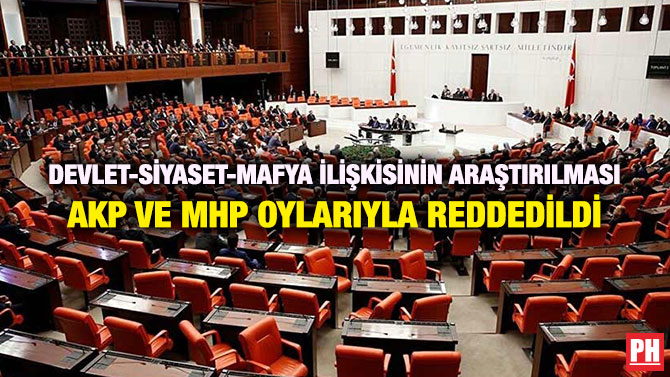 Devlet-Siyaset-Mafya İlişkisinin Araştırılması AKP ve MHP Oylarıyla Reddedildi