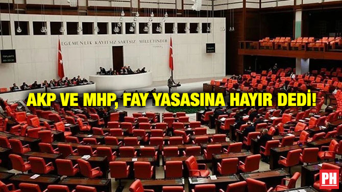 AKP ve MHP, Fay Yasasına Hayır Dedi!