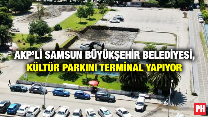 AKP’li Samsun Büyükşehir Belediyesi, Kültür Parkını Terminal Yapıyor
