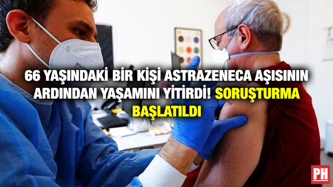 66 Yaşındaki Bir Kişi AstraZeneca Aşısının Ardından Yaşamını Yitirdi! Soruşturma Başlatıldı