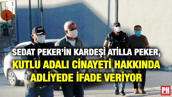 Sedat Peker’in Kardeşi Atilla Peker, Kutlu Adalı Cinayeti Hakkında Adliyede İfade Veriyor