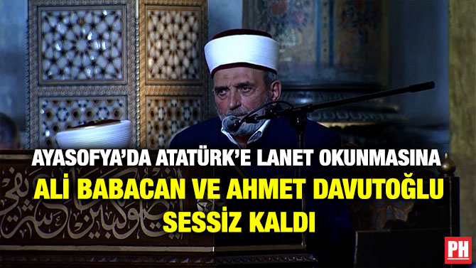 Ayasofya’da Atatürk’e Lanet Okunmasına Ali Babacan ve Ahmet Davutoğlu Sessiz Kaldı