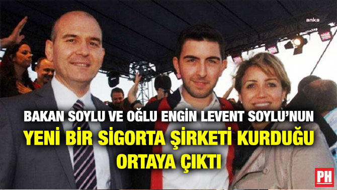 Bakan Soylu ve Oğlu Engin Levent Soylu’nun Yeni Bir Sigorta Şirketi Kurduğu Ortaya Çıktı