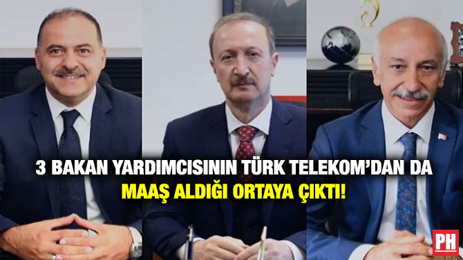 3 Bakan Yardımcısının Türk Telekom’dan da Maaş Aldığı Ortaya Çıktı!