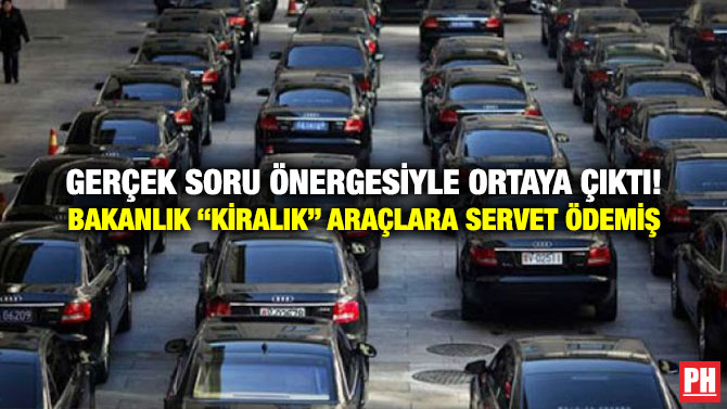 Gerçek Soru Önergesiyle Ortaya Çıktı! Bakanlık “Kiralık” Araçlara Servet Ödemiş
