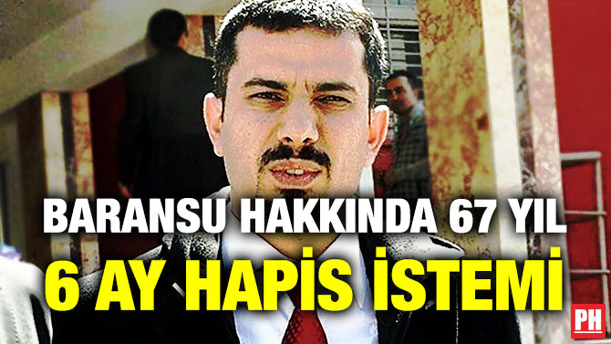 Baransu Hakkında 67 Yıl 6 Aya Kadar Hapis İstemi
