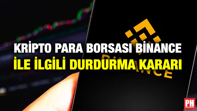 Kripto Para Borsası Binance ile İlgili Durdurma Kararı