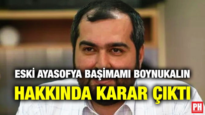 Eski Ayasofya Başimamı Boynukalın Hakkında Karar Çıktı