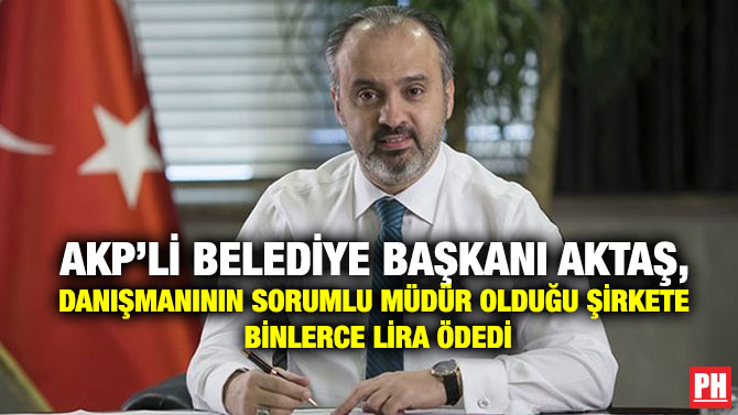 AKP’li Belediye Başkanı Aktaş, Danışmanının Sorumlu Müdür Olduğu Şirkete Binlerce Lira Ödedi