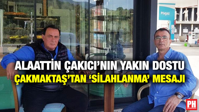 Alaattin Çakıcı’nın Yakın Dostu Çakmaktaş’tan ‘Silahlanma’ Mesajı