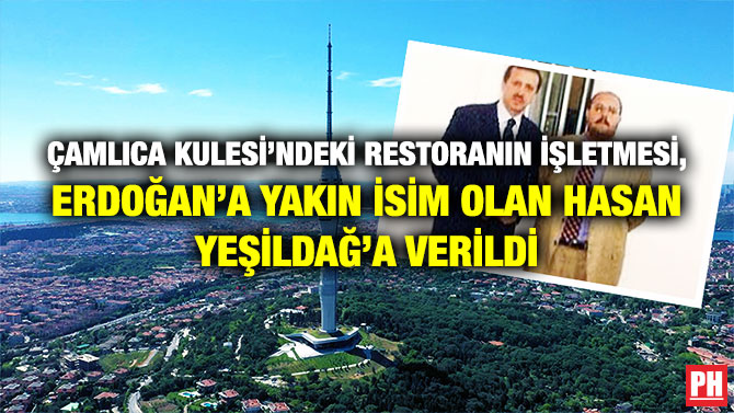 Çamlıca Kulesi’ndeki Restoranın İşletmesi, Erdoğan’a Yakın İsim Olan Hasan Yeşildağ’a Verildi