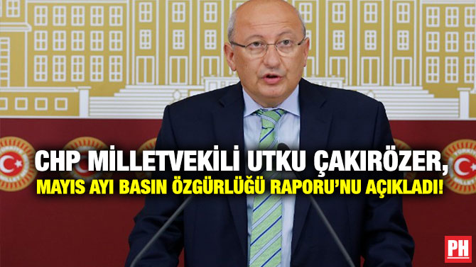 CHP Milletvekili Utku Çakırözer, Mayıs Ayı Basın Özgürlüğü Raporu’nu açıkladı!