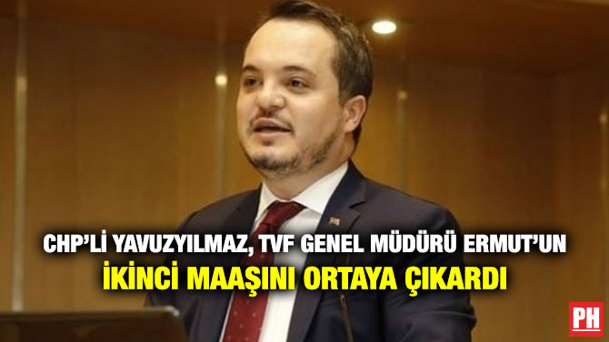 CHP’li Yavuzyılmaz, TVF Genel Müdürü Ermut’un İkinci Maaşını Ortaya Çıkardı