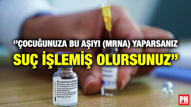 ”Çocuğunuza Bu Aşıyı (mRNA) Yaparsanız Suç İşlemiş Olursunuz”