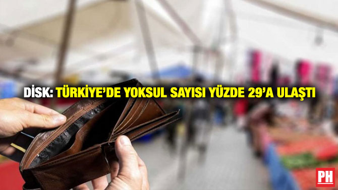 DİSK: Türkiye’de Yoksul Sayısı Yüzde 29’a Ulaştı