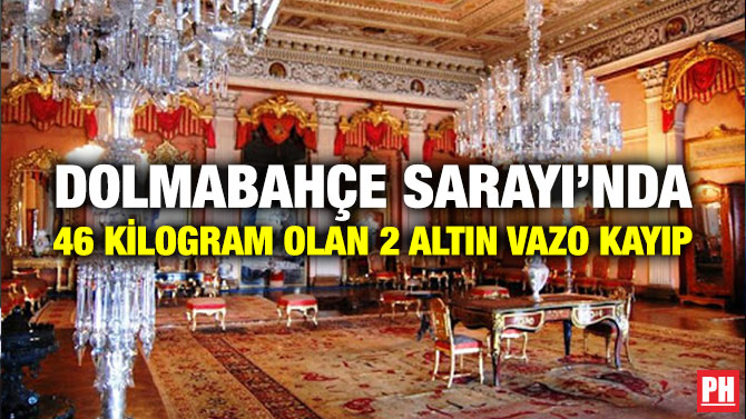 Dolmabahçe Sarayı’nda 46 Kilogram Olan 2 Altın Vazo Kayıp