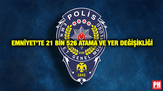 Emniyet’te 21 bin 526 Atama ve Yer Değişikliği
