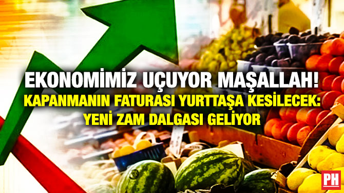 Ekonomimiz Uçuyor Maşallah! Kapanmanın Faturası Yurttaşa Kesilecek: Yeni Zam Dalgası Geliyor